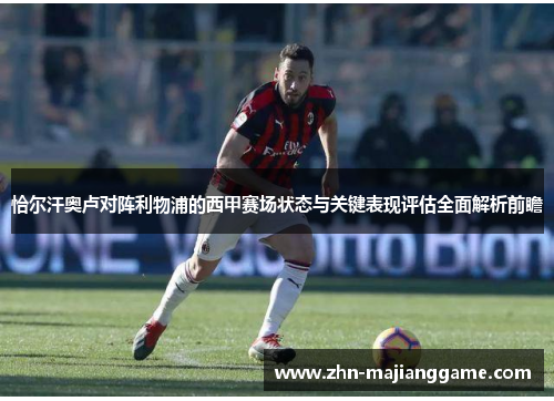 恰尔汗奥卢对阵利物浦的西甲赛场状态与关键表现评估全面解析前瞻