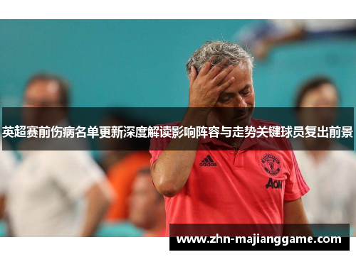 英超赛前伤病名单更新深度解读影响阵容与走势关键球员复出前景