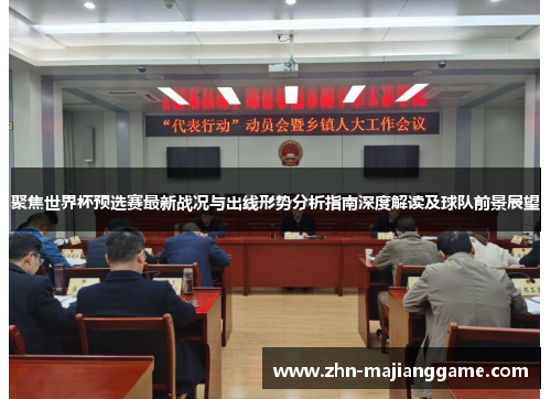 聚焦世界杯预选赛最新战况与出线形势分析指南深度解读及球队前景展望